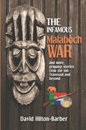 The Infamous Malaboch War: And More Gripping Stories from the Old Transvaal and Beyond