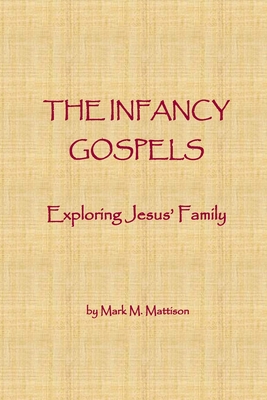 The Infancy Gospels: Exploring Jesus' Family - Mattison, Mark M
