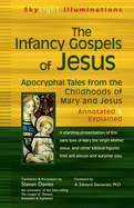 The Infancy Gospels of Jesus: Apocryphal Tales from the Childhoods of Mary and Jesus Annotated & Explained