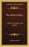 The Infant Zephyr: A Tale of Strolling Life (1878)