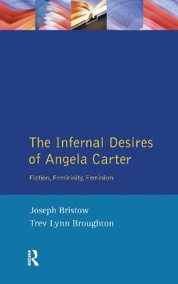 The Infernal Desires of Angela Carter: Fiction, Femininity, Feminism - Bristow, Joseph, and Broughton, Trev Lynn