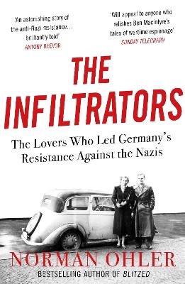 The Infiltrators: The Lovers Who Led Germany's Resistance Against the Nazis - Ohler, Norman