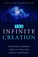 The Infinite Creation: Unifying Science and Latter-Day Saint Theology