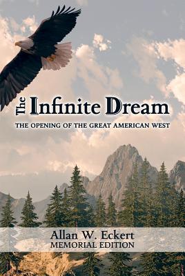 The Infinite Dream: The Opening of the Great American West - Eckert, Allan W