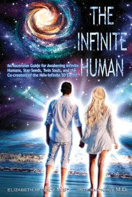 The Infinite Human: An Ascension Guide for Awakening Infinite Humans, Star Seeds, Twin Souls and New Infinite 5D Earth - Monroy M S, Elizabeth, and Monroy, Peter