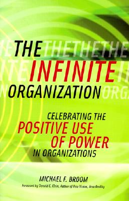 The Infinite Organization: Celebrating the Positive Use of Power in Organizations - Broom, Michael F, and Klein, Donald C, Ph.D.