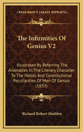The Infirmities of Genius V2: Illustrated by Referring the Anomalies in the Literary Character to the Habits and Constitutional Peculiarities of Men of Genius (1833)