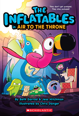 The Inflatables in Air to the Throne (the Inflatables #6) - Garrod, Beth, and Hitchman, Jess, and Danger, Chris (Illustrator)