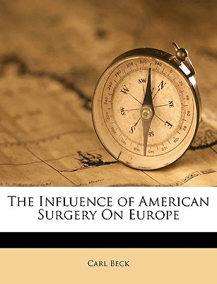 The Influence of American Surgery on Europe - Beck, Carl