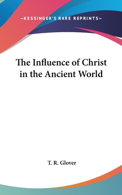 The Influence of Christ in the Ancient World - Glover, T R