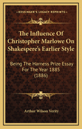 The Influence of Christopher Marlowe on Shakespere's Earlier Style: Being the Harness Prize Essay for the Year 1885 (1886)