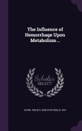 The Influence of Hemorrhage Upon Metabolism ..