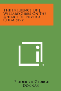 The Influence of J. Willard Gibbs on the Science of Physical Chemistry