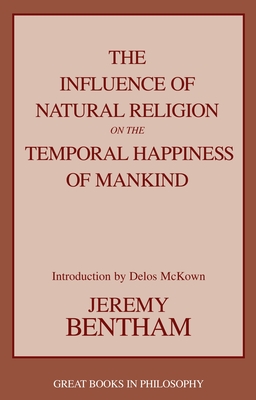 The Influence of Natural Religion on the Temporal Happiness of Mankind - Bentham, Jeremy, and McKown, Delos B (Introduction by)