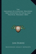 The Influence Of Scientific Discovery And Invention On Social And Political Progress (1843)