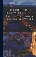 The Influence of sea Power Upon the French Revolution and Empire, 1793-1812: V.2