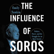 The Influence of Soros: Politics, Power, and the Struggle for an Open Society