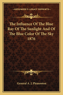 The Influence of the Blue Ray of the Sunlight and of the Blue Color of the Sky 1876