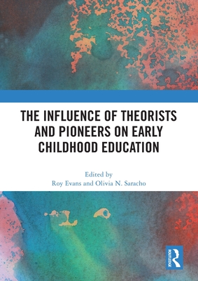 The Influence of Theorists and Pioneers on Early Childhood Education - Evans, Roy (Editor), and Saracho, Olivia N (Editor)