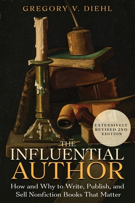 The Influential Author: How and Why to Write, Publish, and Sell Nonfiction Books that Matter - Diehl, Gregory V