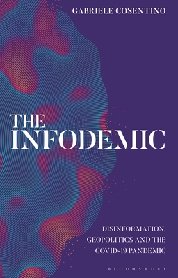 The Infodemic: Disinformation, Geopolitics and the Covid-19 Pandemic - Cosentino, Gabriele