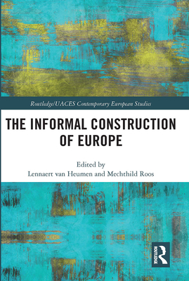 The Informal Construction of Europe - van Heumen, Lennaert (Editor), and Roos, Mechthild (Editor)