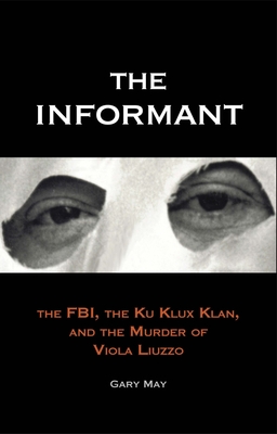 The Informant: The FBI, the Ku Klux Klan, and the Murder of Viola Liuzzo - May, Gary