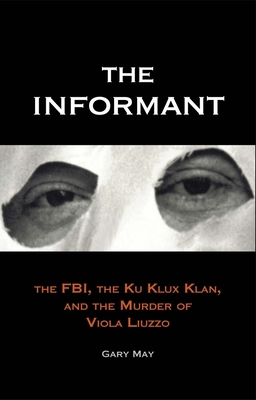 The Informant: The Fbi, the Ku Klux Klan, and the Murder of Viola Liuzzo - May, Gary