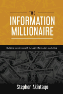 The Information Millionaire: Building Massive Wealth Through Information Marketing