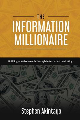 The Information Millionaire: Building Massive Wealth Through Information Marketing - Renner, Samuel (Editor), and Akintayo, Stephen