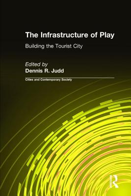 The Infrastructure of Play: Building the Tourist City - Judd, Dennis R, Professor