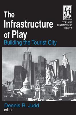 The Infrastructure of Play: Building the Tourist City - Judd, Dennis R, Professor