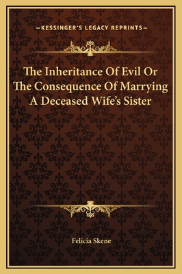 The Inheritance of Evil or the Consequence of Marrying a Deceased Wife's Sister - Skene, Felicia