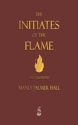 The Initiates of the Flame - Fully Illustrated Edition - Hall, Manly P