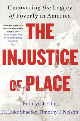 The Injustice of Place: Uncovering the Legacy of Poverty in America - Edin, Kathryn J, and Shaefer, H Luke, and Nelson, Timothy J