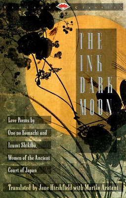 The Ink Dark Moon: Love Poems by Ono No Komachi and Izumi Shikibu, Women of the Ancient Court of Japan - Komachi, Ono No, and Shikibu, Izumi, and Hirshfield, Jane (Translated by)