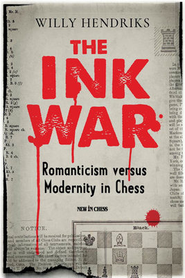 The Ink War: Romanticism Versus Modernity in Chess - Hendriks, Willy