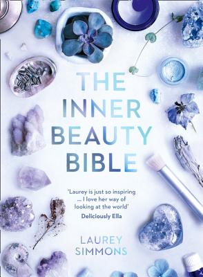 The Inner Beauty Bible: Mindful Rituals to Nourish Your Soul - Simmons, Laurey, and Weinstock, Louis (Consultant editor)