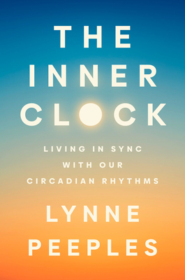 The Inner Clock: Living in Sync with Our Circadian Rhythms - Peeples, Lynne