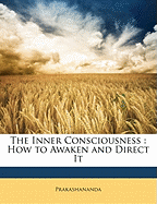 The Inner Consciousness: How to Awaken and Direct It