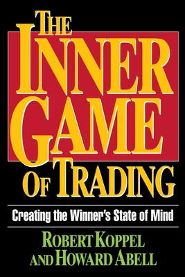 The Inner Game of Trading: Creating the Winneras State of Mind - Koppel, Robert, and Abell, Howard