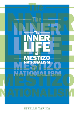 The Inner Life of Mestizo Nationalism: Volume 22 - Tarica, Estelle