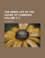 The Inner Life of the House of Commons Volume 2