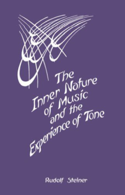 The Inner Nature of Music and the Experience of Tone: Selected Lectures from the Work of Rudolf Steiner (Cw 283) - Steiner, Rudolf, and Asten, Erika V (Foreword by), and St Goar, Maria (Translated by)