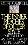 The Inner Reaches of Outer Space: Metaphor as Myth and as Religion - Campbell, Joseph
