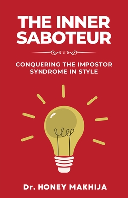 The Inner Saboteur: Conquering the Impostor Syndrome in Style - Makhija, Honey, Dr.