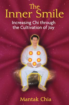 The Inner Smile: Increasing CHI Through the Cultivation of Joy - Chia, Mantak