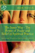 The Inner Way - The Power of Prayer and Belief in Spiritual Practice