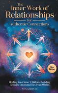 The Inner Work of Relationships for Authentic Connections: Healing Your Inner Child and Building Genuine Emotional Ties from Within