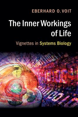 The Inner Workings of Life: Vignettes in Systems Biology - Voit, Eberhard O.